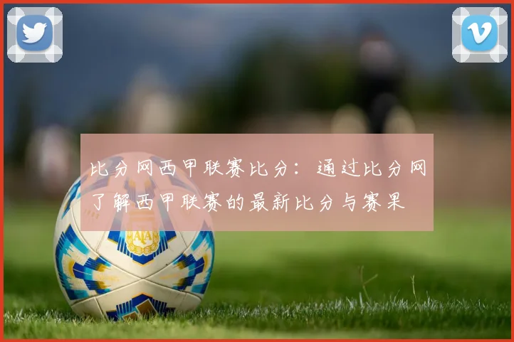 比分网西甲联赛比分：通过比分网了解西甲联赛的最新比分与赛果