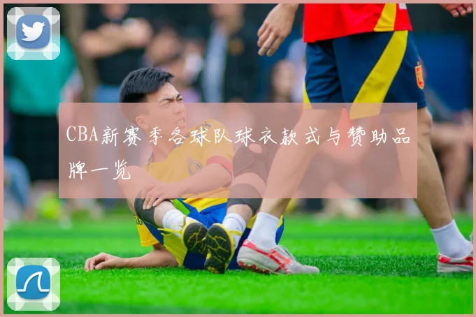 CBA新赛季各球队球衣款式与赞助品牌一览