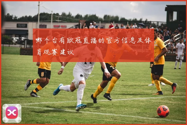 哪个台有欧冠直播的官方信息及体育观赛建议